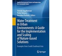 Water Treatment in Urban Environments: A Guide for the Implementation and Scaling of Nature-based Solutions: Examples from South/Southeast Asia ... and Engineering for a Sustainable Future)