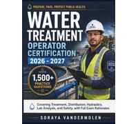 Water Treatment Operator Certification 2026-2027: 1,500+ Practice Questions Covering Treatment, Distribution, Hydraulics, Lab Analysis, and Safety, with Full Exam Rationales