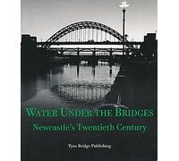 Water Under the Bridges: Newcastle's Twentieth Century