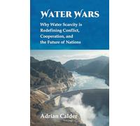 Water Wars: Why Water Scarcity is Redefining Conflict, Cooperation, and the Future of Nations