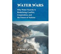 Water Wars: Why water scarcity is redefining conflict, cooperation, and the future of nations
