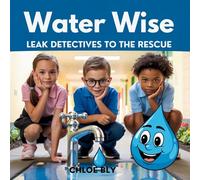 Water Wise: Leak Detectives to the Rescue: 11 (Planet Protectors Club)