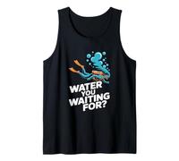 Water You Waiting for Scuba Diving Ocean Diver Humor Tank Top