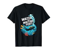 Water You Waiting for Scuba Diving Ocean Quote T-Shirt