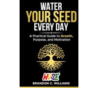 Water Your Seed Everyday: Transform Stress, Fear, and Failure Into Healing, Confidence, and Growth (The WYSE Men’s Series: Discipline, Strategy & Success)