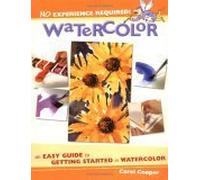 Watercolor: An Easy Guide to Getting Started in Watercolor (No Experience Required S.)