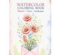 Watercolor Coloring Workbook for Adults: 20 Floral, Fruit & Landscape Designs with Colored Reference Pictures | Learn, Practice and Enjoy Watercolor Painting