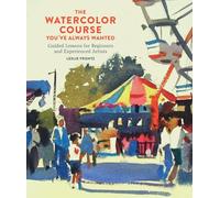 Watercolor Course You′ve Always Wanted, The: Guided Lessons for Beginners and Experienced Artists