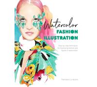Watercolor Fashion Illustration : Step-By-Step Techniques for Illustrating Fashion and Figures in Watercolors