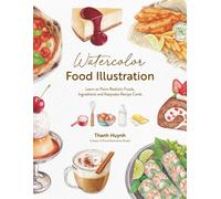 Watercolor Food Illustration : Learn to Paint Realistic Foods, Ingredients and Keepsake Recipe Cards