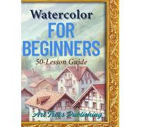 Watercolor for Beginners: 50-Lesson Guide