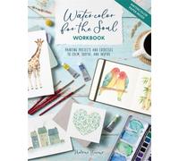 Watercolor for the Soul Workbook : Painting Projects and Exercises to Calm, Soothe, and Inspire