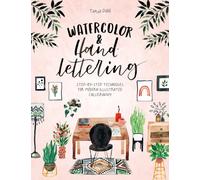 Watercolor & Hand Lettering : Step-By-Step Techniques for Modern Illustrated Calligraphy