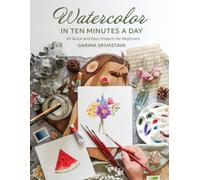 Watercolor in 10 Minutes a Day : 45 Quick and Easy Projects for Beginners