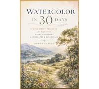 WATERCOLOR IN 30 DAYS: Simple Daily Projects for Beginners to Paint Confident Landscapes & Botanicals