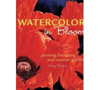 Watercolor in Bloom: Painting the Spring and Summer Garden
