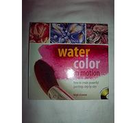 Watercolor in Motion: How to Create Powerful Paintings Step by Step