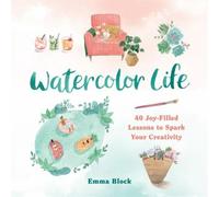 Watercolor Life: 40 Joy-Filled Lessons to Spark Your Creativity