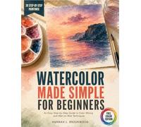 Watercolor Made Simple for Beginners: An Easy Step-By-Step Guide To Color Mixing And Wet-On-Wet Techniques