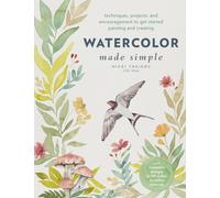 Watercolor Made Simple : Techniques, Projects, and Encouragement to Get Started Painting and Creating - with traceable designs and QR codes to online tutorials