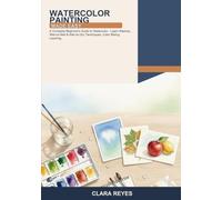 Watercolor Painting Made Easy: A Complete Beginner's Guide to Watercolor -- Learn Washes, Wet-on-Wet & Wet-on-Dry Techniques, Color Mixing, Layering, ... Leaves & Fruit. Fix Mistakes with Confidence!