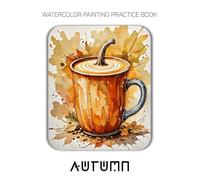 Watercolor Painting Practice Book: Autumn: An Artistic Journey into the Cozy, Colorful Heart of the Season