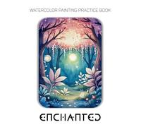 Watercolor Painting Practice Book: Enchanted: An Artistic Journey into Luminous Groves and Moonlit Glades