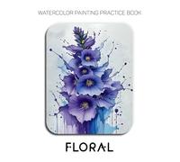 Watercolor Painting Practice Book - Floral: A Hyper-Saturated Journey into Vibrant Blooms and Luminous Watercolor