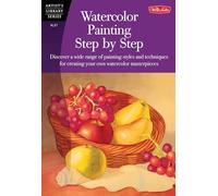 Watercolor Painting Step by Step (AL37): Discover a Wide Range of Painting Styles AD Techniques for Creating Your Own Watercolor Masterpieces (Artist's Library)