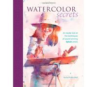 Watercolor Secrets: An Inside Look at the Techniques of Award-Winning Splash Artists