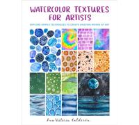 Watercolor Textures for Artists : Explore Simple Techniques to Create Amazing Works of Art
