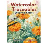 Watercolor Traceables 30 Spring Blooms: flowers to trace and paint