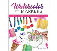 Watercolor with Markers: Learn to Paint Beautiful Creations with Brush Pens