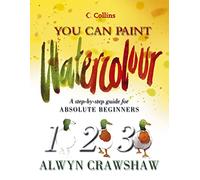 Watercolour: A step-by-step guide for absolute beginners (Collins You Can Paint)