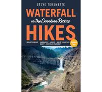 Waterfall Hikes in the Canadian Rockies - Volume 2: Mount Robson, Jasper, David Thompson Country, Icefields Parkway, Banff: 3 (Steve Tersmette's Waterfall Hikes, 3)