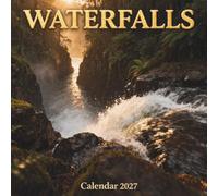 Waterfalls Calendar 2027: An awe-inspiring journey through earth's most majestic cascades, powerful wilderness landscapes, and stunning nature photography