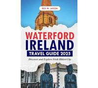 WATERFORD IRELAND TRAVEL GUIDE 2025: Discover and Explore Irish Oldest City (Rex tourism companion)