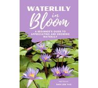 Waterlily in Bloom: A Beginner's Guide To Appreciating And Growing Waterlily (Growing Healthy Aquatic Plants)