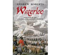 Waterloo : 18 de junio de 1815 : la batalla por la Europa moderna
