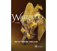 Waterloo 18 juni 1815: de val van de adelaar