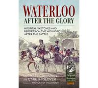 Waterloo After the Glory: Hospital Sketches and Reports on the Wounded After the Battle (From Reason to Revolution)