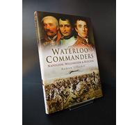 Waterloo Commanders: Napoleon, Wellington and Blucher