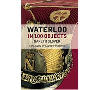 Waterloo in 100 Objects by Glover, Gareth (April 6, 2015) Hardcover