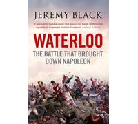 Waterloo: The Battle That Brought Down Napoleon: Written by Professor Jeremy Black, 2011 Edition, Publisher: Icon Books Ltd [Paperback]