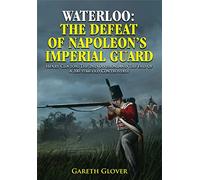 Waterloo: The Deafeat of Napoleon s Imperial Guard: The Defeat of Napoleon's Imperial Guard; Henry Clinton, the 2nd Division and the End of a 200-Year-Old Controversy