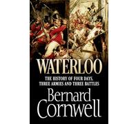 Waterloo: The History of Four Days, Three Armies and Three Battles: The True Story of Four Days, Three Armies and Three Battles