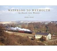 Waterloo to Weymouth: By Steam into Wessex