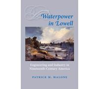 Waterpower in Lowell : Engineering and Industry in Nineteenth-Century America