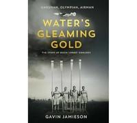 Water's Gleaming Gold: The Life of Hugh 'Jumbo' Edwards: The Story of Hugh 'Jumbo' Edwards