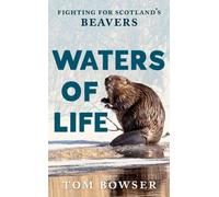 Waters of Life : Fighting for Scotland’s Beavers